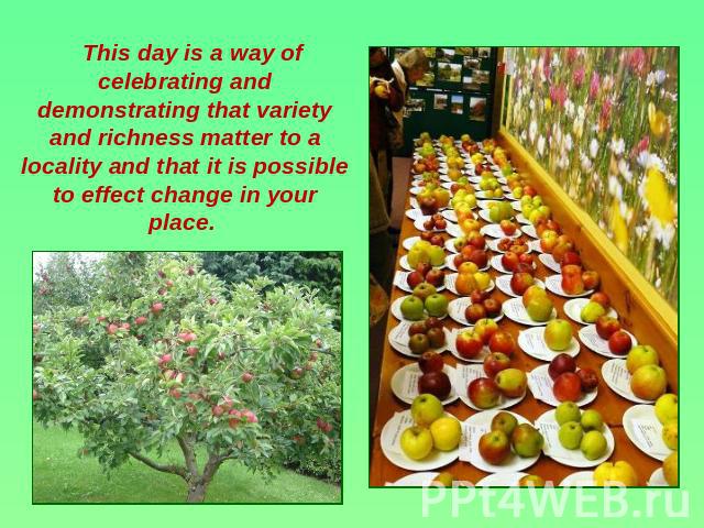 This day is a way of celebrating and demonstrating that variety and richness matter to a locality and that it is possible to effect change in your place.