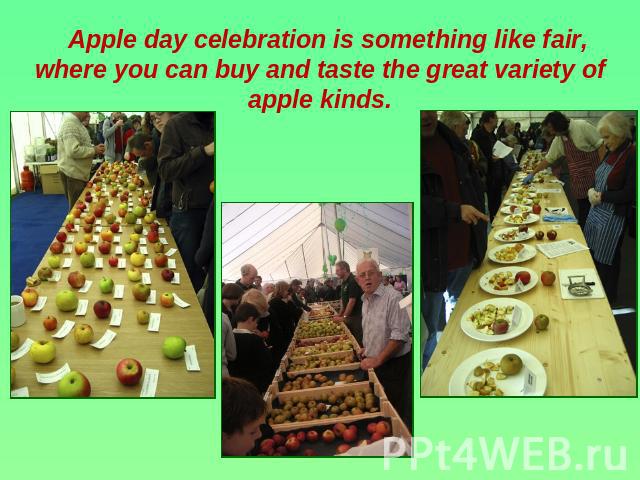 Apple day celebration is something like fair, where you can buy and taste the great variety of apple kinds.