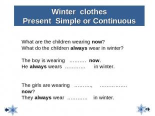 Winter clothes Present Simple or Continuous What are the children wearing now? W
