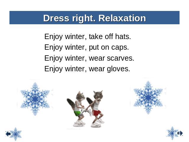 Dress right. Relaxation Enjoy winter, take off hats. Enjoy winter, put on caps. Enjoy winter, wear scarves. Enjoy winter, wear gloves.