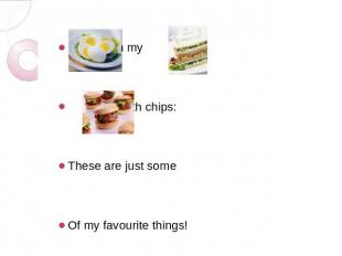 in my , with chips: These are just some Of my favourite things!