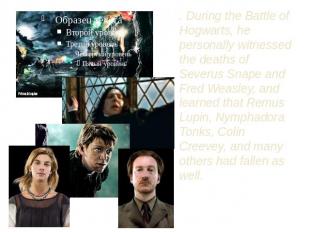 . During the Battle of Hogwarts, he personally witnessed the deaths of Severus S