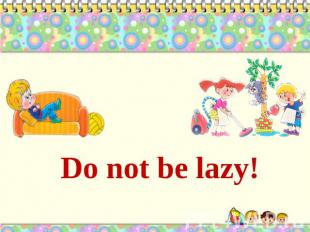 Do not be lazy!