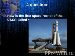 4 question: How is the first space rocket of the USSR called?
