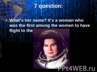 7 question: What’s her name? It’s a woman who was the first among the women to h