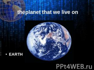 EARTH theplanet that we live on