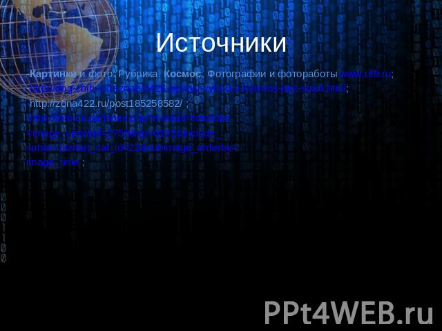 Источники -Картинки и фото. Рубрика. Космос. Фотографии и фотоработы www.uf9.ru; -http://dog-chih.ru/raznoe/3426-pervyy-vyhod-v-kosmos-bez-strah.html; -http://zona422.ru/post185258582/ ; -http://foto.ck.ua/index.php?module=foto&fun =image_view&a…