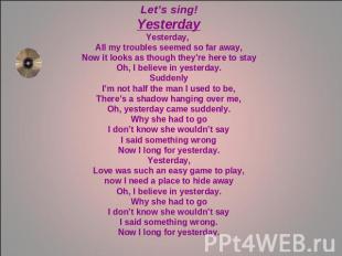 Let’s sing!YesterdayYesterday, All my troubles seemed so far away,Now it looks a