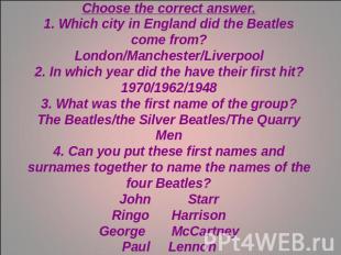 The BeatlesChoose the correct answer.1. Which city in England did the Beatles co