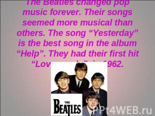 The Beatles changed pop music forever. Their songs seemed more musical than othe