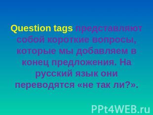 Question tags представляют собой короткие вопросы, которые мы добавляем в конец