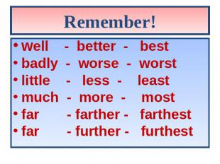Remember! well - better - best badly - worse - worst little - less - least much