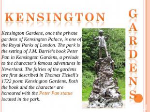 Kensington Kensington Gardens, once the private gardens of Kensington Palace, is