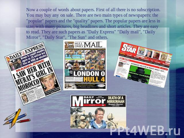 Now a couple of words about papers. First of all there is no subscription. You may buy any on sale. There are two main types of newspapers: the 