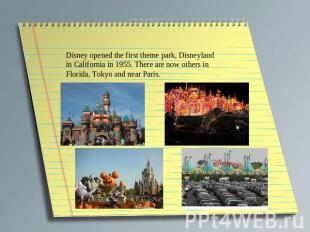 Disney opened the first theme park, Disneyland in California in 1955. There are