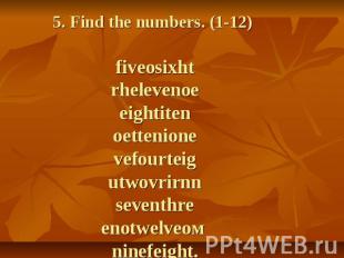 5. Find the numbers. (1-12) fiveosixhtrhelevenoeeightitenoettenionevefourteigutw