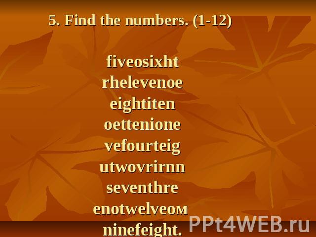5. Find the numbers. (1-12) fiveosixhtrhelevenoeeightitenoettenionevefourteigutwovrirnnseventhreenotwelveoм ninefeight.