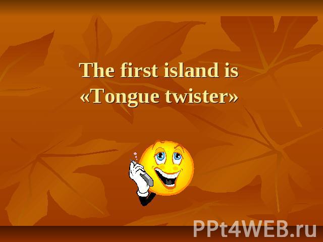 The first island is «Tongue twister»