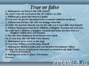 True or false 1. Shakespeare was born in the 17th century. No, it isn’t true. He