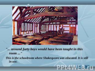 around forty boys would have been taught in this room ... This is the schoolroom