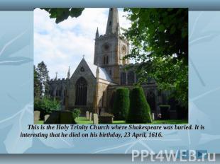 This is the Holy Trinity Church where Shakespeare was buried. It is interesting