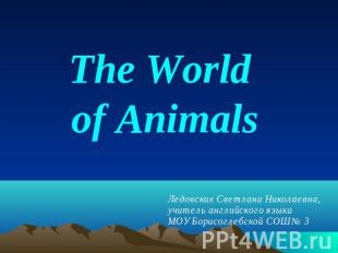 The World of Animals Ледовских Светлана Николаевна, учитель английского языка МО
