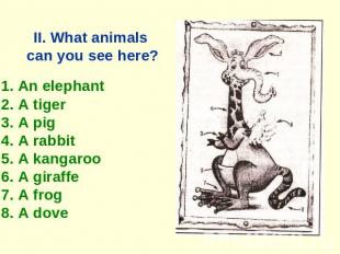 II. What animals can you see here? 1. An elephant 2. A tiger 3. A pig 4. A rabbi