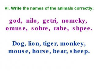 VI. Write the names of the animals correctly: god, nilo, getri, nomeky, omuse, s