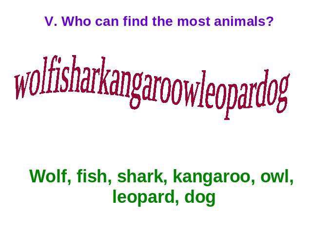 V. Who can find the most animals? wolfisharkangaroowleopardog Wolf, fish, shark, kangaroo, owl, leopard, dog