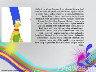 Hello. I am Marge Simpson. I am a housewife now, but I also used to be a waitres