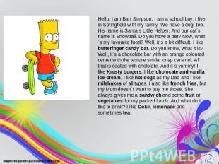Hello. I am Bart Simpson. I am a school boy. I live in Springfield with my famil