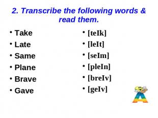 2. Transcribe the following words &amp; read them. Take Late Same Plane Brave Ga