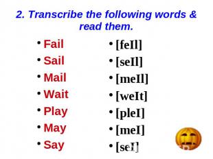 2. Transcribe the following words &amp; read them. Fail Sail Mail Wait Play May