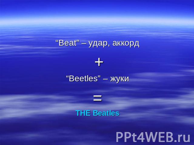 “Beat” – удар, аккорд + “Beetles” – жуки = THE Beatles