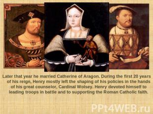 Later that year he married Catherine of Aragon. During the first 20 years of his