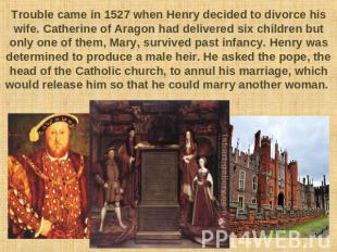 Trouble came in 1527 when Henry decided to divorce his wife. Catherine of Aragon