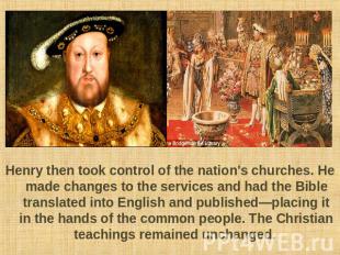 Henry then took control of the nation's churches. He made changes to the service