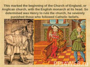 This marked the beginning of the Church of England, or Anglican church, with the