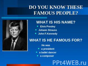 DO YOU KNOW THESE FAMOUS PEOPLE? WHAT IS HIS NAME? Elvis Presley Johann Strauss