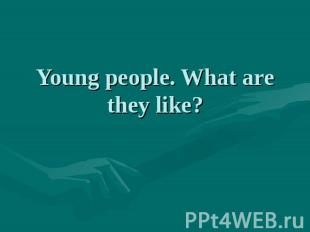 Young people. What are they like?