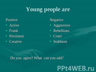 Young people are Positive Active Frank Persistent Creative Negative Aggressive R