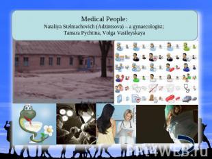 Medical People: Nataliya Stelmachovich (Adzintsova) – a gynaecologist; Tamara Py