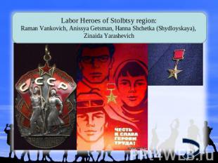 Labor Heroes of Stolbtsy region: Raman Vankovich, Anissya Getsman, Hanna Shchetk