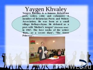 Yaygen Khvaley Yaygen Khvaley is a famous Belarusian poet, writer, critic and co
