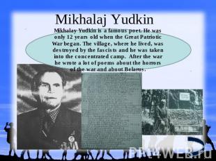 Mikhalaj YudkinMikhalay Yudkin is a famous poet. Не was only 12 years old when t