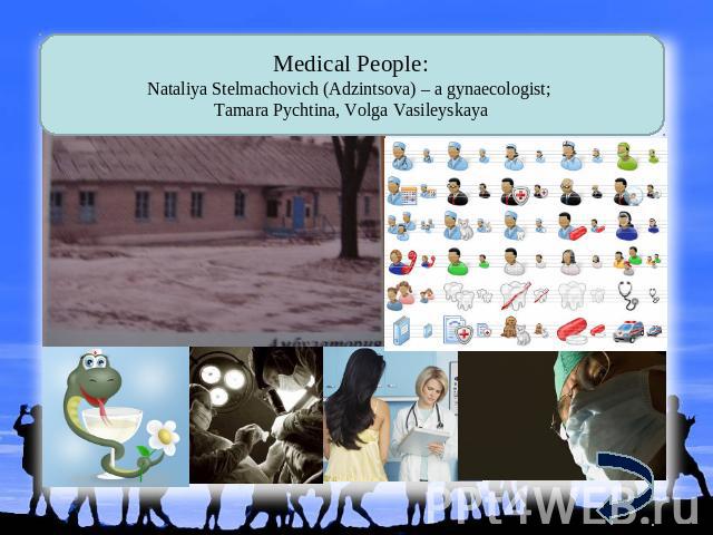 Medical People: Nataliya Stelmachovich (Adzintsova) – a gynaecologist; Tamara Pychtina, Volga Vasileyskaya