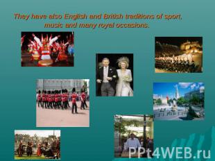 They have also English and British traditions of sport, music and many royal occ