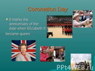 Coronation Day It marks the anniversary of the date when Elizabeth II became que