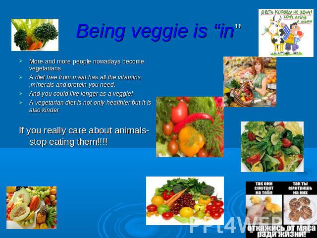 Being veggie is “in” More and more people nowadays become vegetarians A diet free from meat has all the vitamins ,minerals and protein you need. And you could live longer as a veggie! A vegetarian diet is not only healthier биt it is also kinder If …