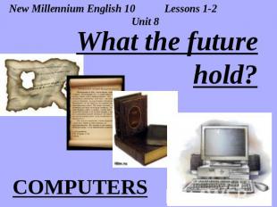 New Millennium English 10 Lessons 1-2 Unit 8 What the future hold? COMPUTERS